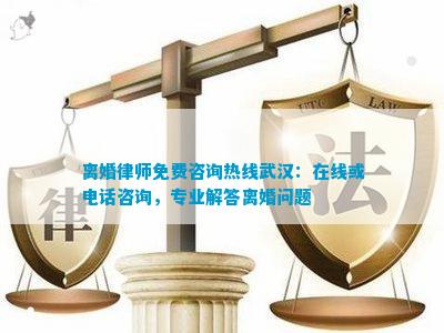 离婚律师免费咨询热线武汉：在线或电话咨询专业解答离婚问题