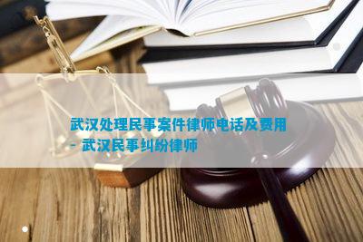 武汉处理民事案件律师电话及费用 - 武汉民事纠纷律师