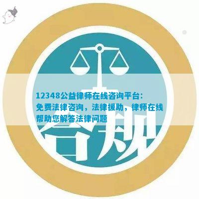 12348公益律师在线咨询平台：免费法律咨询法律援助律师在线帮助您解答法律问题