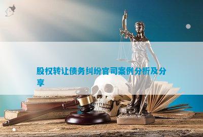 股权转让债务纠纷官司案例分析及分享