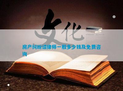 房产纠纷请律师一般多少钱及免费咨询