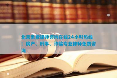 北京免费律师咨询在线小时热线：房产、刑事、专业律师免费咨询