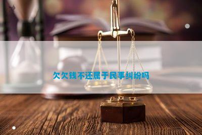 欠欠钱不还属于民事纠纷吗