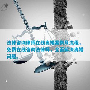 法律咨询律师在线离婚案例及流程免费在线咨询法律师全面解决离婚问题。