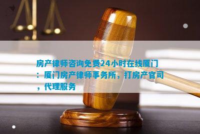 房产律师咨询免费24小时在线厦门：厦门房产律师事务所打房产官司代理服务