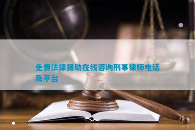 免费法律援助在线咨询刑事律师电话及平台