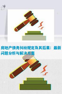 房地产债务纠纷规定及其后果：最新问题分析与解决方案